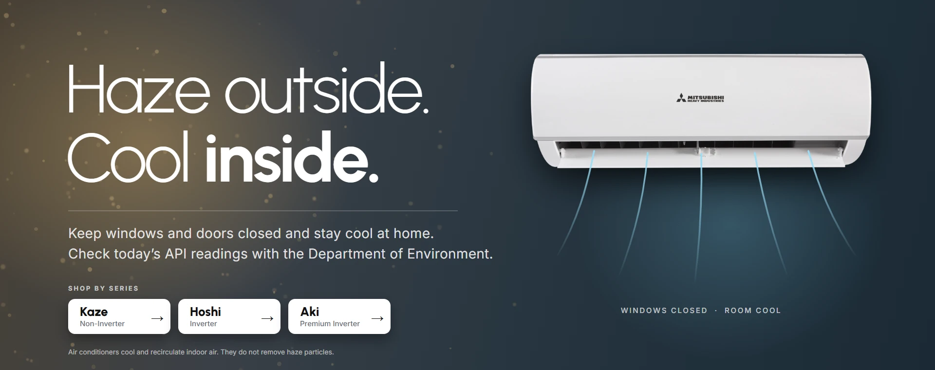 Haze advisory: keep windows and doors closed and stay cool at home. Shop Mitsubishi Heavy Industries air conditioners.