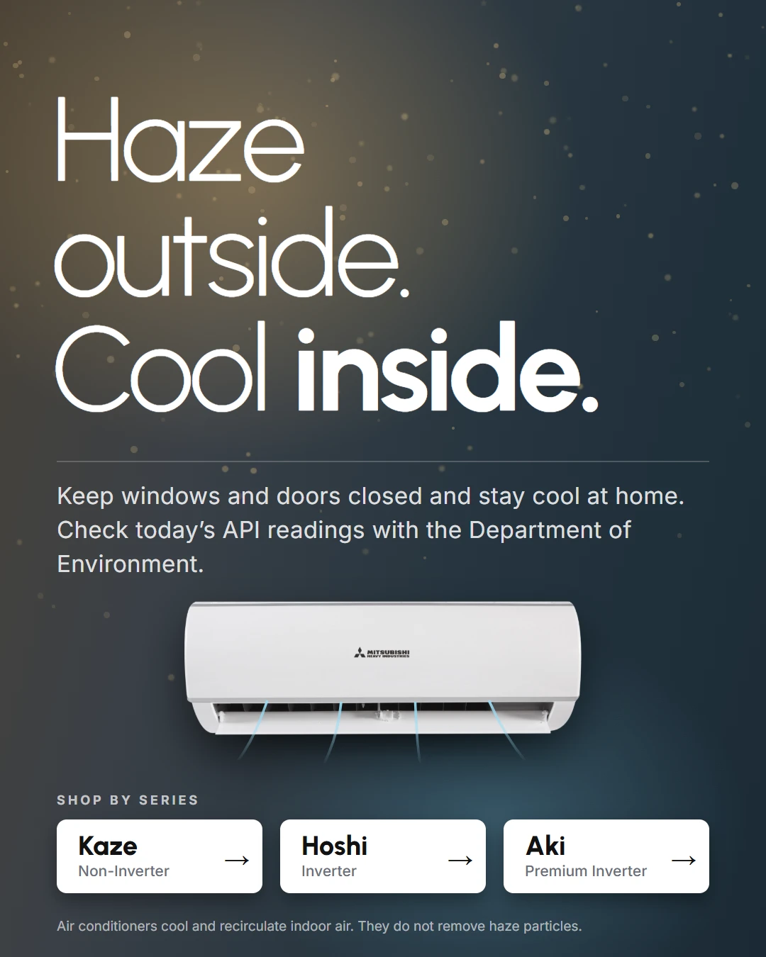 Haze advisory: keep windows and doors closed and stay cool at home. Shop Mitsubishi Heavy Industries air conditioners.